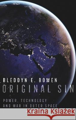 Original Sin: Power, Technology and War in Outer Space Bleddyn E. Bowen 9780197677315 Oxford University Press, USA