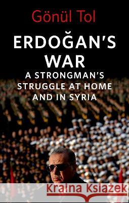 Erdoğan\'s War: A Strongman\'s Struggle at Home and in Syria G?n?l Tol 9780197677322 Oxford University Press, USA