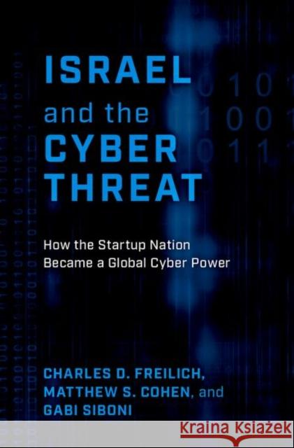 Israel and the Cyber Threat: How the Startup Nation Became a Global Cyber Power Gabi (Former Colonel and Senior Research Fellow, Former Colonel and Senior Research Fellow, Israel Defense Forces) Sibon 9780197677711 Oxford University Press Inc