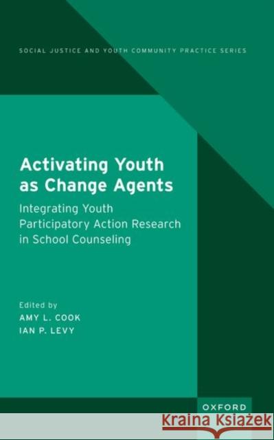 Activating Youth as Change Agents: Integrating Youth Participatory Action Research in School Counseling Amy L. Cook Ian P. Levy 9780197677759 Oxford University Press, USA