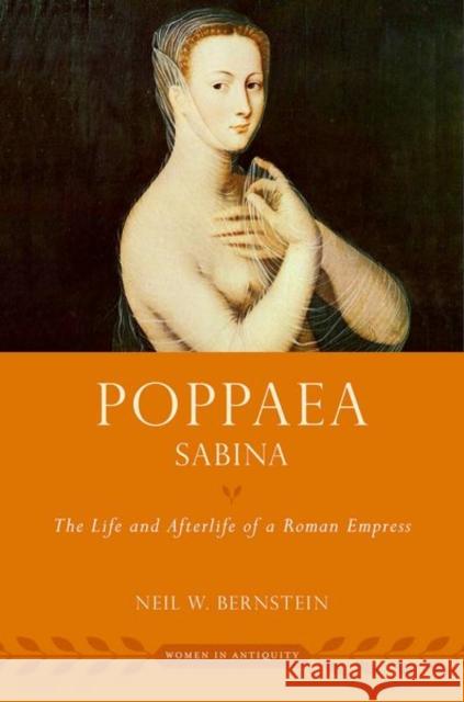 Poppaea Sabina: The Life and Afterlife of a Roman Empress Neil W. (Professor, Classics and Religious Studies, Professor, Classics and Religious Studies, Ohio University) Bernstei 9780197678275 Oxford University Press