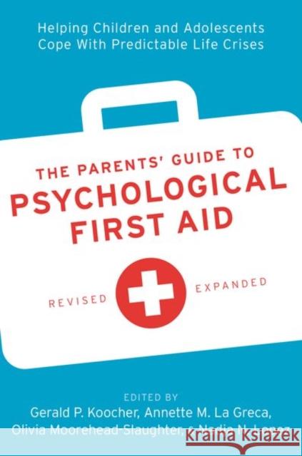 The Parents' Guide to Psychological First Aid: Helping Children and Adolescents Cope with Predictable Life Crises Gerald P. Koocher Annette M. L Olivia Moorehead-Slaughter 9780197678794 Oxford University Press, USA