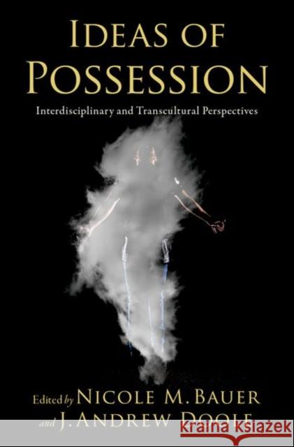 Ideas of Possession: Interdisciplinary and Transcultural Perspectives  9780197679920 Oxford University Press Inc