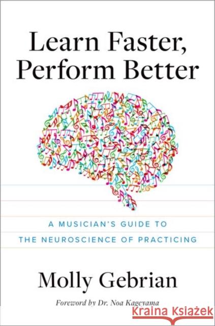 Learn Faster, Perform Better: A Musician's Guide to the Neuroscience of Practicing Molly (Faculty, Faculty, New England Conservatory of Music) Gebrian 9780197680070 Oxford University Press, USA