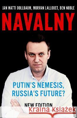 Navalny: Putin\'s Nemesis, Russia\'s Future? Jan Matti Dollbaum Morvan Lallouet Ben Noble 9780197680667 Oxford University Press, USA