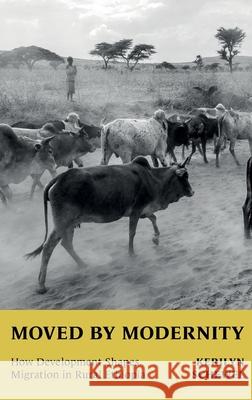 Moved by Modernity: How Development Shapes Migration in Rural Ethiopia Kerilyn (Assistant Professor of Sociology, Assistant Professor of Sociology, University of North Carolina at Chapel Hill 9780197680711 Oxford University Press