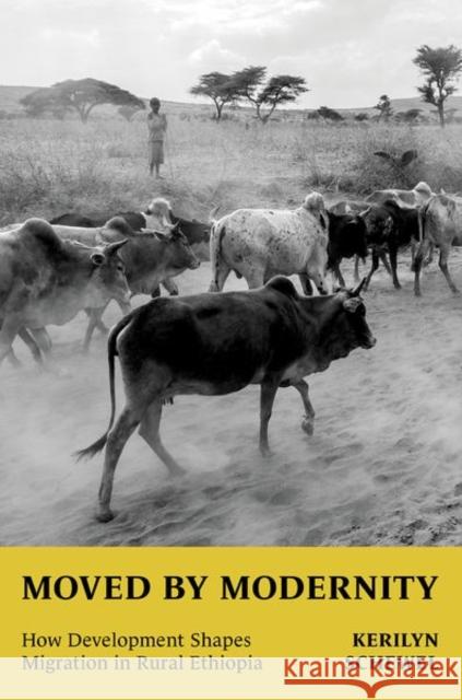 Moved by Modernity: How Development Shapes Migration in Rural Ethiopia Kerilyn (Assistant Professor of Sociology, Assistant Professor of Sociology, University of North Carolina at Chapel Hill 9780197680728 Oxford University Press