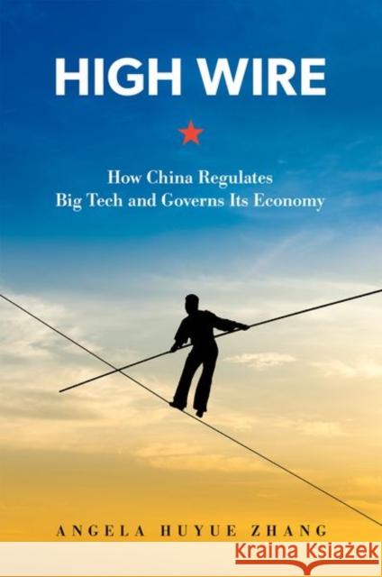 High Wire: How China Regulates Big Tech and Governs Its Economy Angela Huyue (Associate Professor of Law, Associate Professor of Law, University of Hong Kong) Zhang 9780197682258 Oxford University Press, USA