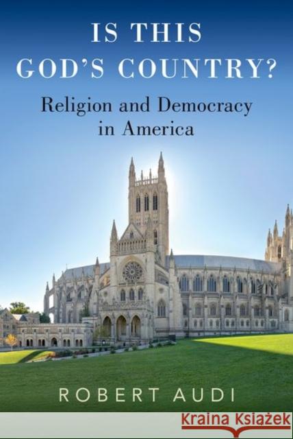Is This God's Country?: Religion and Democracy in America Robert (John A. O'Brien Professor of Philosophy, John A. O'Brien Professor of Philosophy, University of Notre Dame) Audi 9780197682661 OUP USA