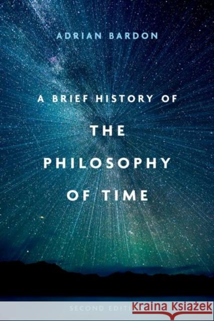 A Brief History of the Philosophy of Time, Second Edition Adrian (Professor of Philosophy, Professor of Philosophy, Wake Forest University) Bardon 9780197684108
