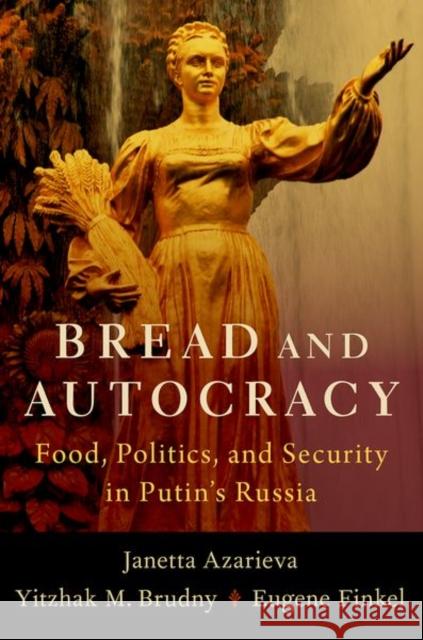 Bread and Autocracy: Food, Politics, and Security in Putin's Russia Eugene (Kenneth H. Keller Associate Professor, Kenneth H. Keller Associate Professor, Johns Hopkins University School of 9780197684375