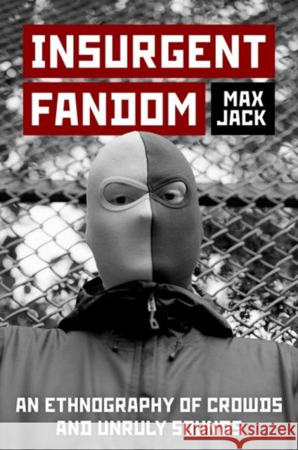 Insurgent Fandom: An Ethnography of Crowds and Unruly Sounds Max (Postdoctoral Fellow, Postdoctoral Fellow, Max Planck Institute for Human Development, Center for the History of Emo 9780197686911 Oxford University Press, USA
