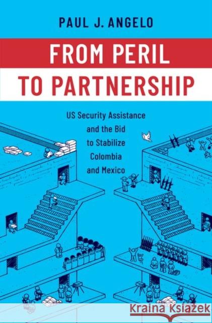 From Peril to Partnership: US Security Assistance and the Bid to Stabilize Colombia and Mexico Paul J. (Director, William J. Perry Center for Hemispheric Defense Studies, Director, William J. Perry Center for Hemisp 9780197688106 Oxford University Press Inc