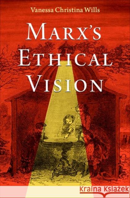 Marx's Ethical Vision Vanessa Christina Wills 9780197688144 Oxford University Press Inc