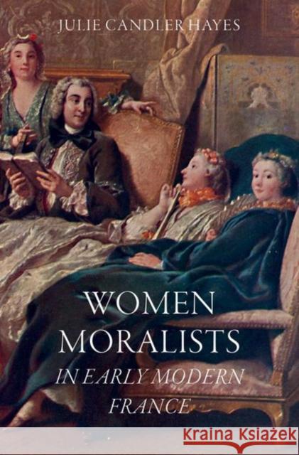 Women Moralists in Early Modern France Julie Candler (Emerita Professor of French, Emerita Professor of French, University of Massachusetts Amherst) Hayes 9780197688601 Oxford University Press Inc