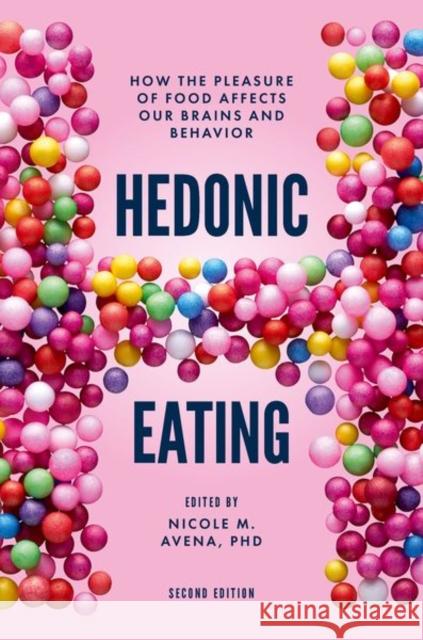 Hedonic Eating: How the Pleasure of Food Affects Our Brains and Behavior Nicole M. Avena 9780197688908 Oxford University Press