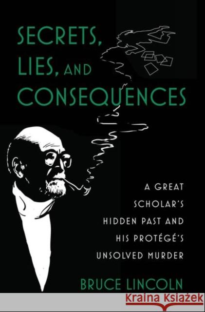 Secrets, Lies, and Consequences: A Great Scholar's Hidden Past and His Prot?g?'s Unsolved Murder Bruce Lincoln 9780197689103 Oxford University Press, USA