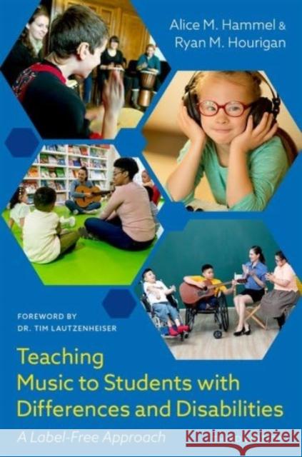 Teaching Music to Students with Differences and Disabilities: A Label-Free Approach Alice M. Hammel Ryan M. Hourigan 9780197689318