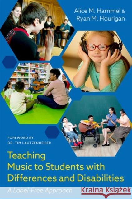 Teaching Music to Students with Differences and Disabilities: A Label-Free Approach Alice M. Hammel Ryan M. Hourigan 9780197689325