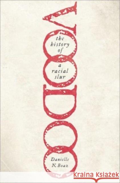 Voodoo: The History of a Racial Slur Danielle N. (Associate Professor of Africana Studies, Associate Professor of Africana Studies, University of North Carol 9780197689400