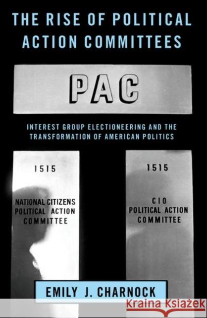 The Rise of Political Action Committees Charnock 9780197689714 Oxford University Press Inc