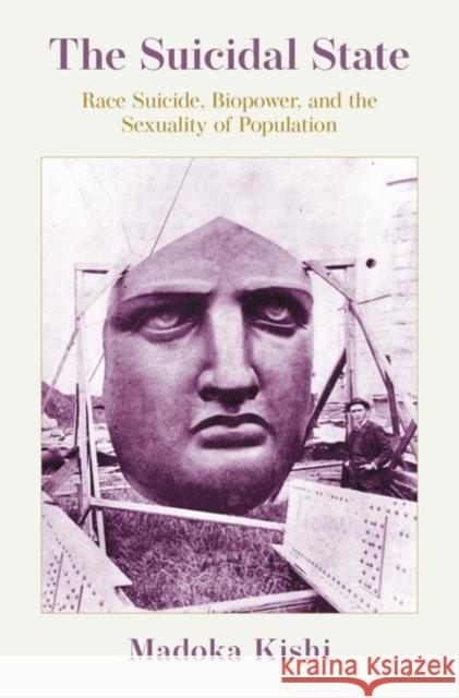 The Suicidal State: Race Suicide, Biopower, and the Sexuality of Population Madoka (Professional in Residence, Department of English, Professional in Residence, Department of English, Louisiana St 9780197690079 Oxford University Press Inc