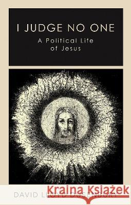I Judge No One: A Political Life of Jesus David Lloyd Dusenbury 9780197690512 Oxford University Press, USA