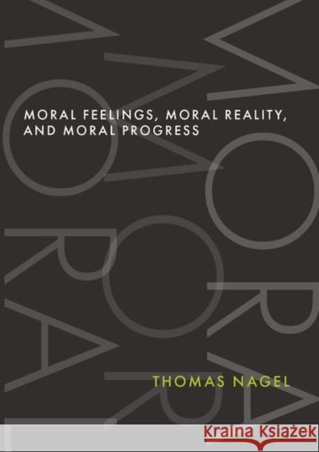 Moral Feelings, Moral Reality, and Moral Progress Thomas (University Professor Emeritus, University Professor Emeritus, New York University) Nagel 9780197690888 Oxford University Press Inc