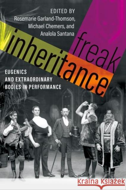 Freak Inheritance: Eugenics and Extraordinary Bodies in Performance Rosemarie Garland-Thomson Michael Mark Chemers Analola Santana 9780197691137 Oxford University Press, USA