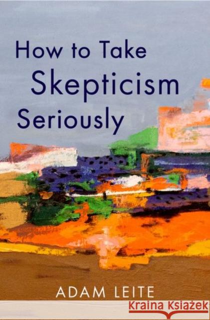 How to Take Skepticism Seriously Adam (Professor of Philosophy and Chair of the Philosophy Department, Professor of Philosophy and Chair of the Philosoph 9780197691175 Oxford University Press Inc