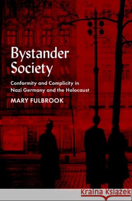 Bystander Society: Conformity and Complicity in Nazi Germany and the Holocaust Mary (Professor of German History, Professor of German History, University College London) Fulbrook 9780197691717