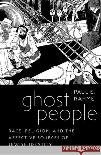 Ghost People: Race, Religion, and the Affective Sources of Jewish Identity Paul E. Nahme 9780197691830 Oxford University Press, USA