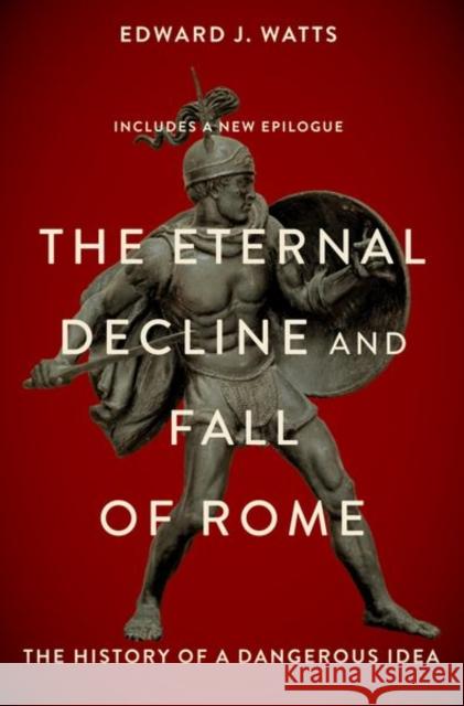 The Eternal Decline and Fall of Rome Watts 9780197691953 Oxford University Press, USA