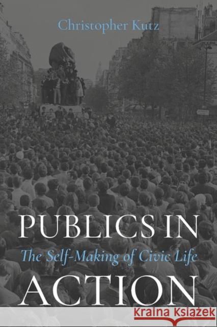 Publics in Action: The Self-Making of Civic Life Christopher (C. William Maxeiner Distinguished Professor Law and, by courtesy, Philosophy and Political Science, C. Will 9780197692769