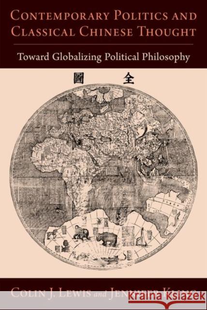 Contemporary Politics and Classical Chinese Thought: Toward Globalizing Political Philosophy Jennifer (Associate Professor and Director of the Center for Legal Studies, Associate Professor and Director of the Cent 9780197693131 Oxford University Press Inc