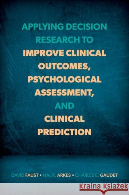 Applying Decision Research to Improve Clinical Outcomes, Psychological Assessment, and Clinical Prediction Charles E. (Fellow, Department of Physical Medicine and Rehabilitation, Fellow, Department of Physical Medicine and Reha 9780197694237 Oxford University Press Inc