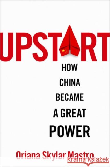 Upstart: How China Became a Great Power Oriana Skylar Mastro 9780197695067 Oxford University Press, USA