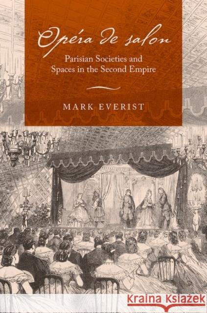 Opera de salon: Parisian Societies and Spaces in the Second Empire Mark (Professor of Music, Department of Music, Professor of Music, Department of Music, University of Southampton) Everi 9780197695180