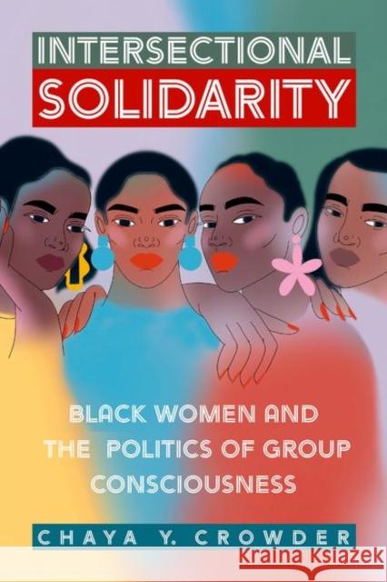 Intersectional Solidarity: Black Women and the Politics of Group Consciousness Chaya Y. (Assistant Professor, Assistant Professor, Loyola Marymount University) Crowder 9780197696545 Oxford University Press Inc