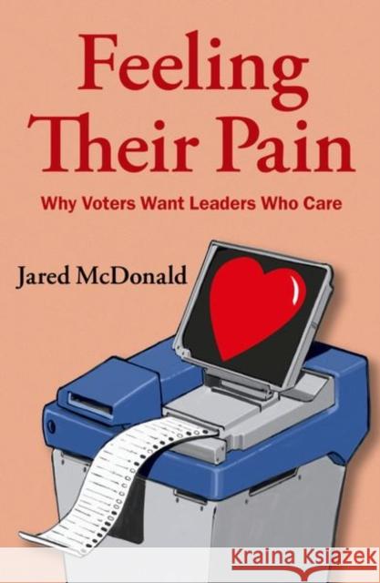 Feeling Their Pain: Why Voters Want Leaders Who Care Jared (Assistant Professor, Assistant Professor, University of Mary Washington) McDonald 9780197696903 Oxford University Press Inc
