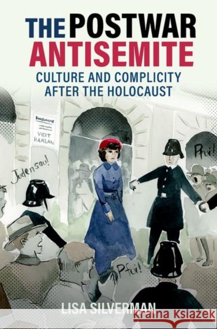 The Postwar Antisemite: Culture and Complicity after the Holocaust Lisa (Professor of History and Jewish Studies, Professor of History and Jewish Studies, University of Wisconsin-Milwauke 9780197697726 Oxford University Press