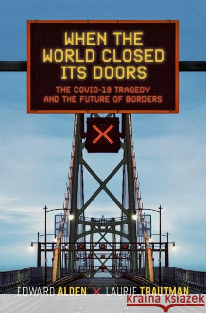 When the World Closed Its Doors: The Covid-19 Tragedy and the Future of Borders Laurie (Director of the Border Policy Research Institute, Director of the Border Policy Research Institute, Western Wash 9780197697818 Oxford University Press Inc