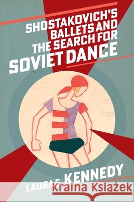 Shostakovich's Ballets and the Search for Soviet Dance Laura E. (Head of Music, Head of Music, Blanchelande College) Kennedy 9780197698051 Oxford University Press Inc