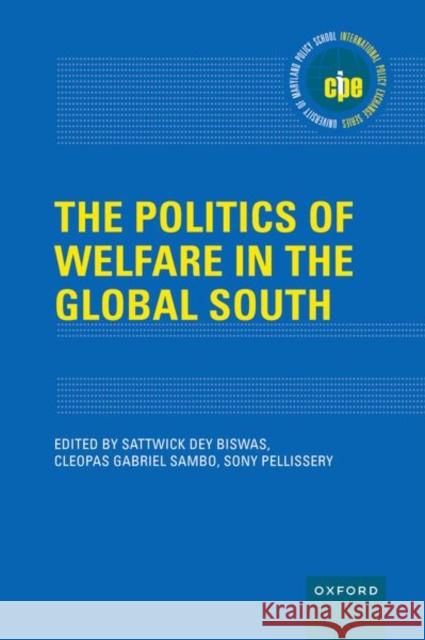 The Politics of Welfare in the Global South Sattwick De Cleopas Gabriel Sambo Sony Pellissery 9780197698686