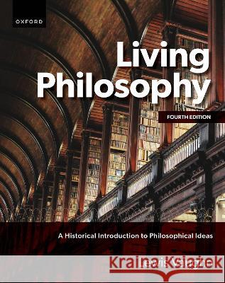 Living Philosophy: A Historical Introduction to Philosophical Ideas Lewis Vaughn 9780197698822