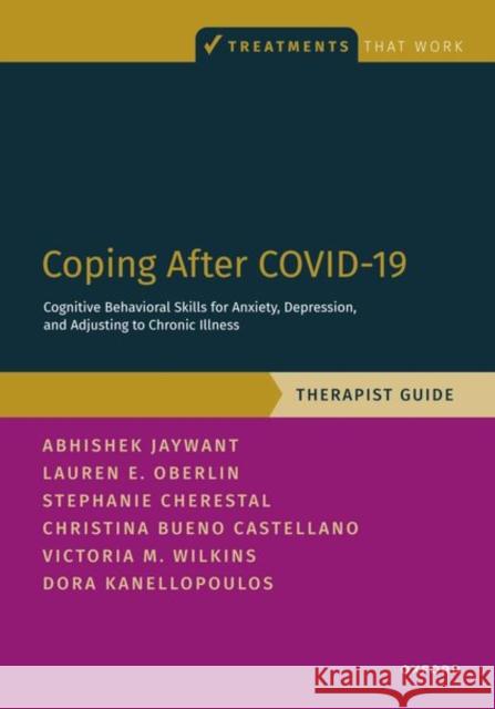 Coping After COVID-19: Cognitive Behavioral Skills for Anxiety, Depression, and Adjusting to Chronic Illness: Therapist Guide Victoria M. (Assistant Professor, Assistant Professor, Weill Cornell Medicine) Wilkins 9780197699379 Oxford University Press Inc