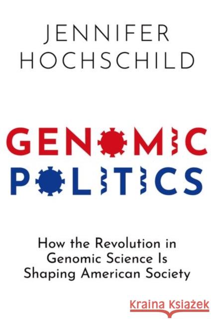 Genomic Politics: How the Revolution in Genomic Science Is Shaping American Society  9780197699454 Oxford University Press, USA