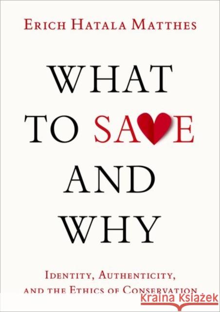 What to Save and Why: Identity, Authenticity, and the Ethics of Conservation Erich Hatala (Associate Professor of Philosophy and Advisory Faculty for Environmental Studies, Associate Professor of P 9780197744550 Oxford University Press, USA