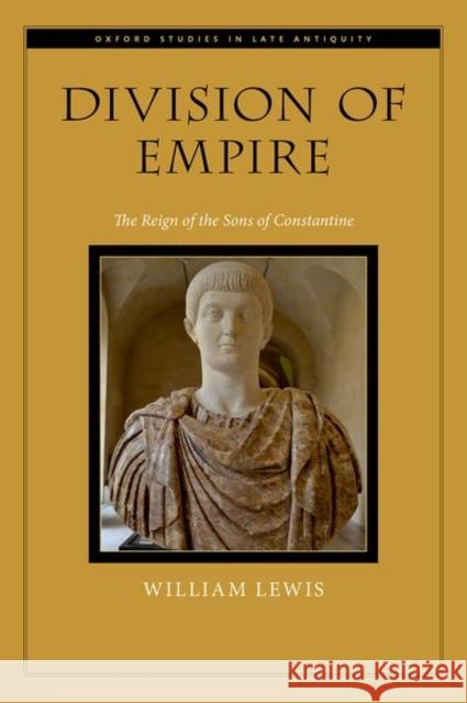 Division of Empire: The Reign of the Sons of Constantine William Lewis 9780197745144 Oxford University Press, USA