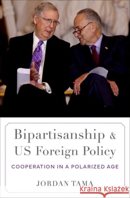 Bipartisanship and US Foreign Policy: Cooperation in a Polarized Age Jordan (Provost Associate Professor in the School of International Service, Provost Associate Professor in the School of 9780197745670 Oxford University Press Inc